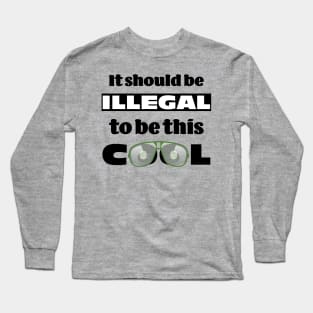 It should be illegal to be this cool, funny statement design Long Sleeve T-Shirt